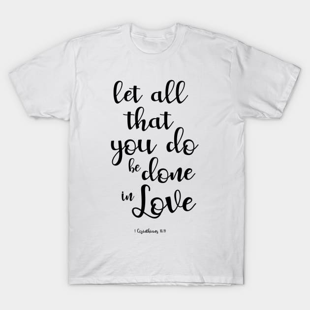 Let All That You Do Be Done In Love 1 Corinthians 16:14 T-Shirt by GoshaDron